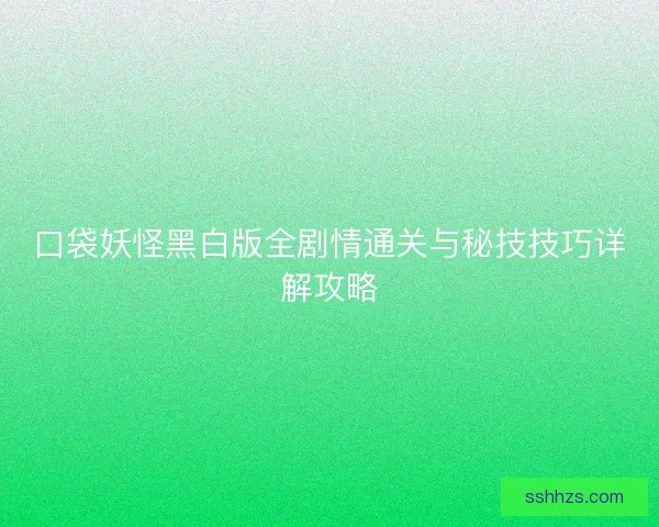 口袋妖怪黑白版全剧情通关与秘技技巧详解攻略